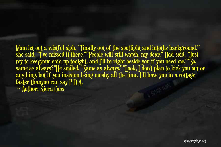 Kiera Cass Quotes: Mom Let Out A Wistful Sigh. Finally Out Of The Spotlight And Intothe Background, She Said. I've Missed It There.people