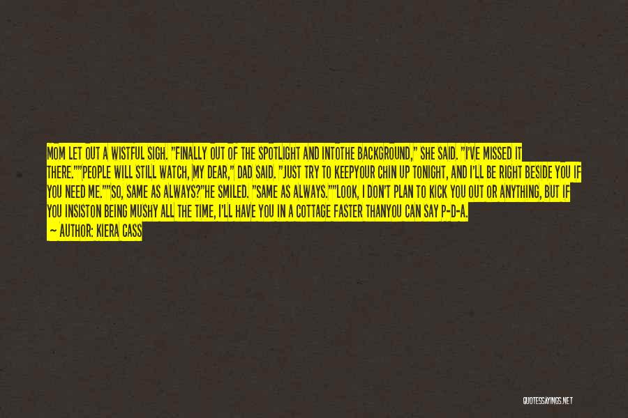 Kiera Cass Quotes: Mom Let Out A Wistful Sigh. Finally Out Of The Spotlight And Intothe Background, She Said. I've Missed It There.people