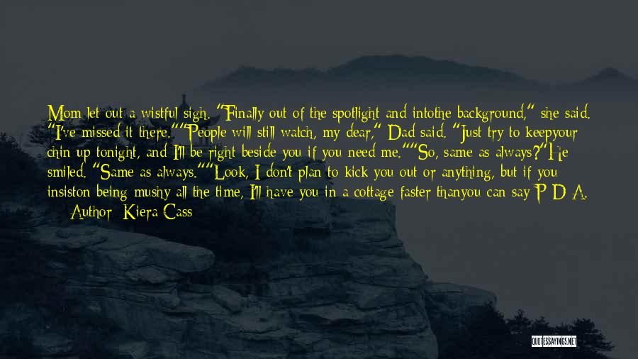 Kiera Cass Quotes: Mom Let Out A Wistful Sigh. Finally Out Of The Spotlight And Intothe Background, She Said. I've Missed It There.people