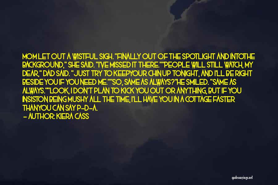 Kiera Cass Quotes: Mom Let Out A Wistful Sigh. Finally Out Of The Spotlight And Intothe Background, She Said. I've Missed It There.people