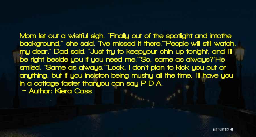 Kiera Cass Quotes: Mom Let Out A Wistful Sigh. Finally Out Of The Spotlight And Intothe Background, She Said. I've Missed It There.people