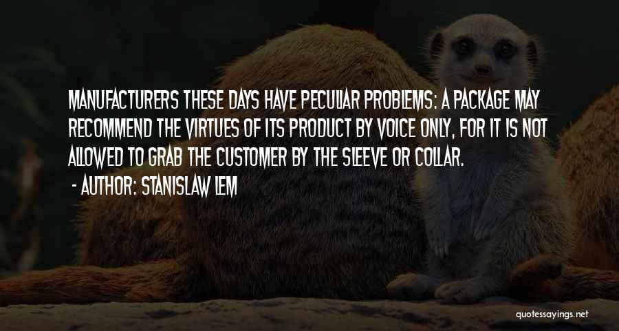 Stanislaw Lem Quotes: Manufacturers These Days Have Peculiar Problems: A Package May Recommend The Virtues Of Its Product By Voice Only, For It