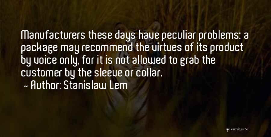 Stanislaw Lem Quotes: Manufacturers These Days Have Peculiar Problems: A Package May Recommend The Virtues Of Its Product By Voice Only, For It