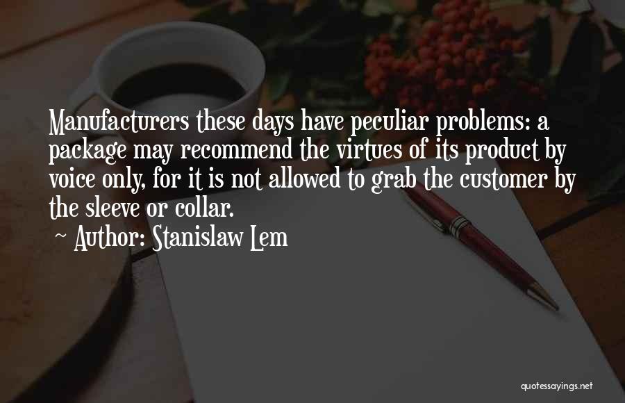 Stanislaw Lem Quotes: Manufacturers These Days Have Peculiar Problems: A Package May Recommend The Virtues Of Its Product By Voice Only, For It