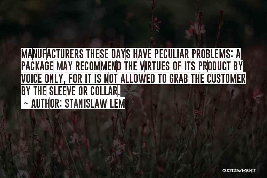 Stanislaw Lem Quotes: Manufacturers These Days Have Peculiar Problems: A Package May Recommend The Virtues Of Its Product By Voice Only, For It