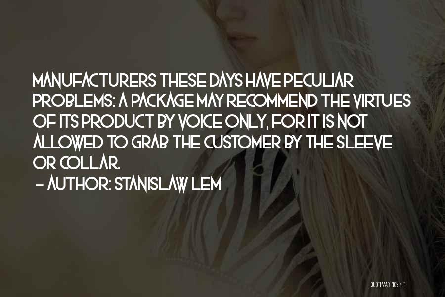 Stanislaw Lem Quotes: Manufacturers These Days Have Peculiar Problems: A Package May Recommend The Virtues Of Its Product By Voice Only, For It