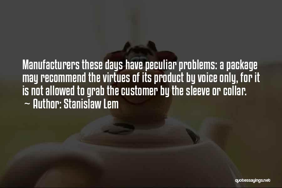 Stanislaw Lem Quotes: Manufacturers These Days Have Peculiar Problems: A Package May Recommend The Virtues Of Its Product By Voice Only, For It