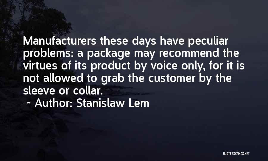 Stanislaw Lem Quotes: Manufacturers These Days Have Peculiar Problems: A Package May Recommend The Virtues Of Its Product By Voice Only, For It