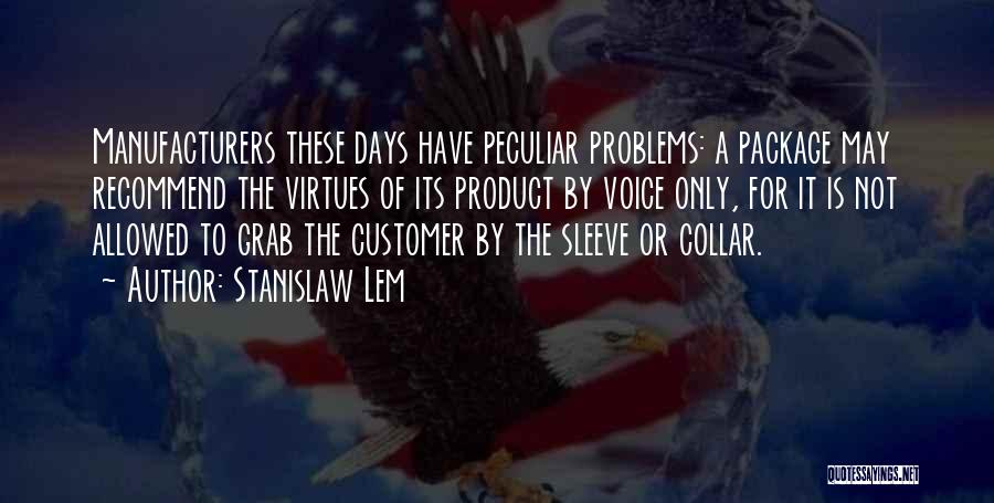 Stanislaw Lem Quotes: Manufacturers These Days Have Peculiar Problems: A Package May Recommend The Virtues Of Its Product By Voice Only, For It
