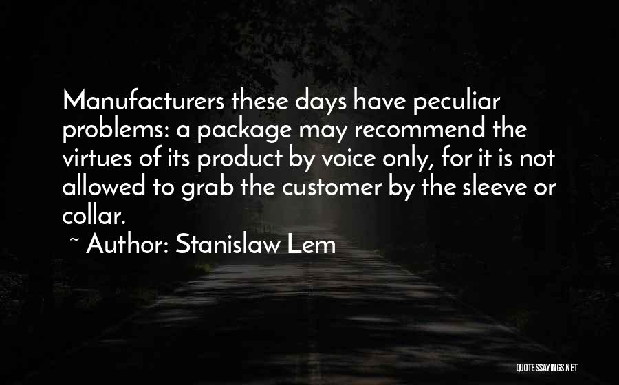 Stanislaw Lem Quotes: Manufacturers These Days Have Peculiar Problems: A Package May Recommend The Virtues Of Its Product By Voice Only, For It