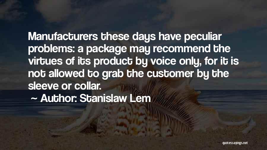 Stanislaw Lem Quotes: Manufacturers These Days Have Peculiar Problems: A Package May Recommend The Virtues Of Its Product By Voice Only, For It