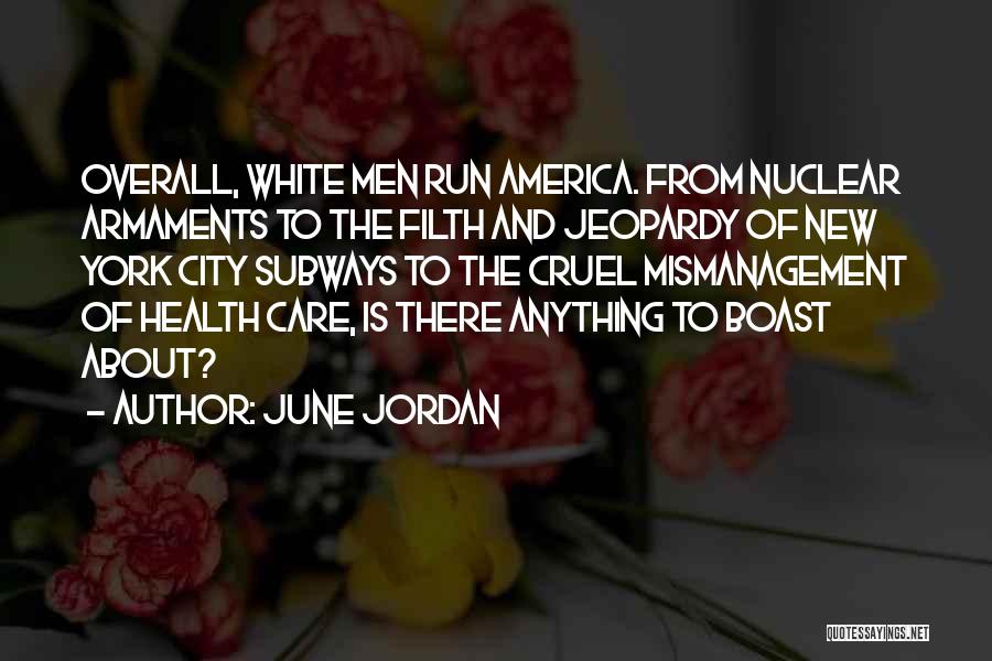 June Jordan Quotes: Overall, White Men Run America. From Nuclear Armaments To The Filth And Jeopardy Of New York City Subways To The