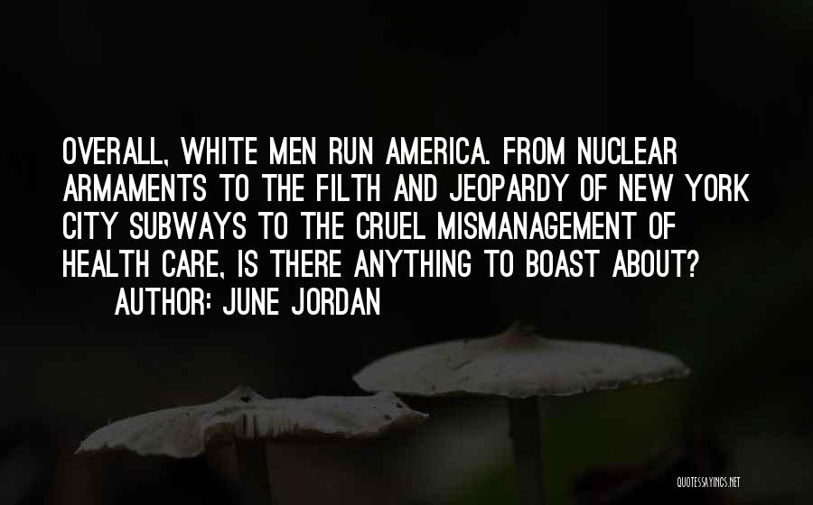 June Jordan Quotes: Overall, White Men Run America. From Nuclear Armaments To The Filth And Jeopardy Of New York City Subways To The