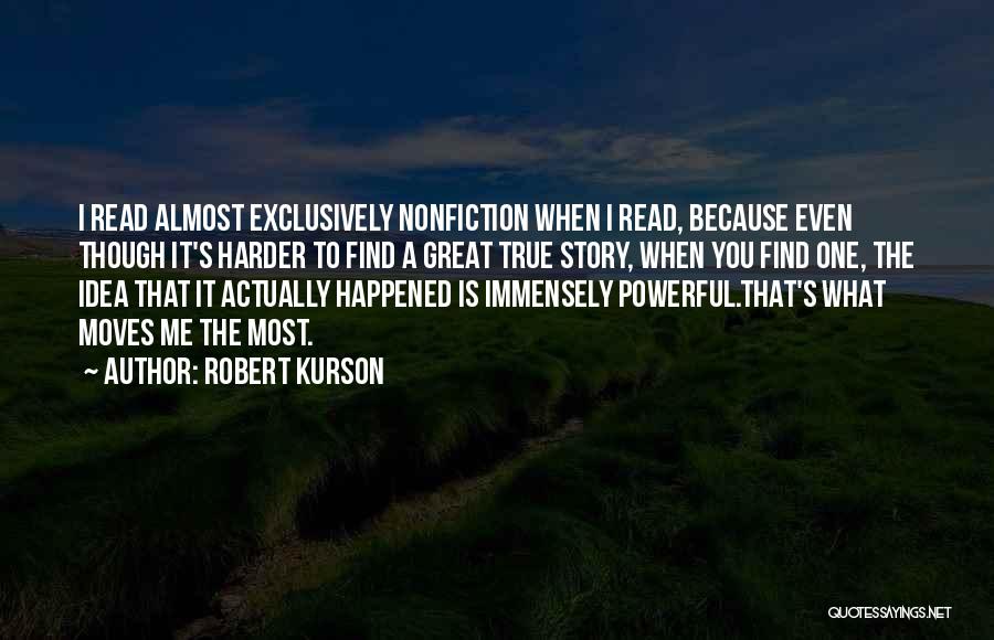 Robert Kurson Quotes: I Read Almost Exclusively Nonfiction When I Read, Because Even Though It's Harder To Find A Great True Story, When