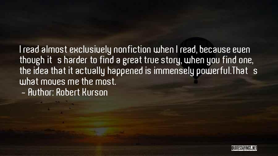 Robert Kurson Quotes: I Read Almost Exclusively Nonfiction When I Read, Because Even Though It's Harder To Find A Great True Story, When