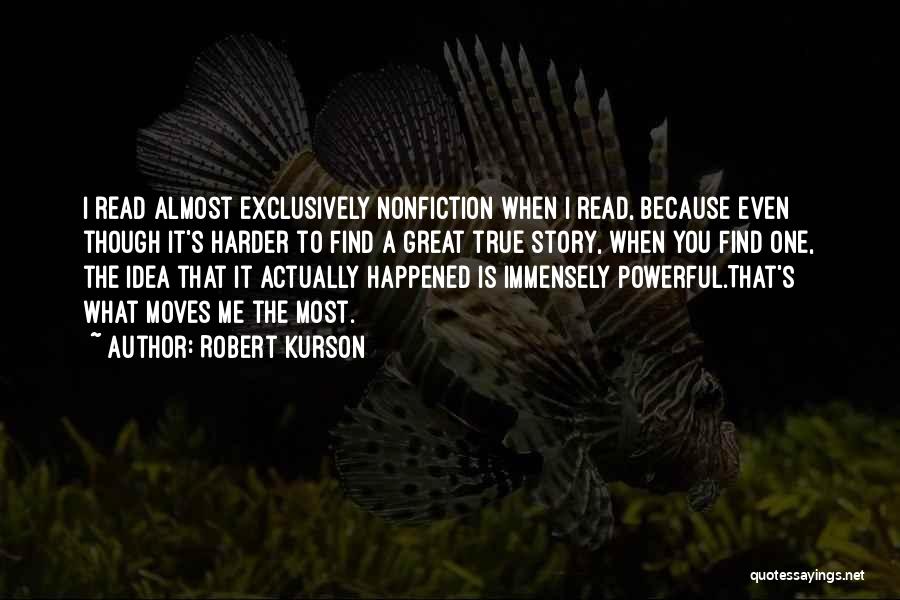 Robert Kurson Quotes: I Read Almost Exclusively Nonfiction When I Read, Because Even Though It's Harder To Find A Great True Story, When