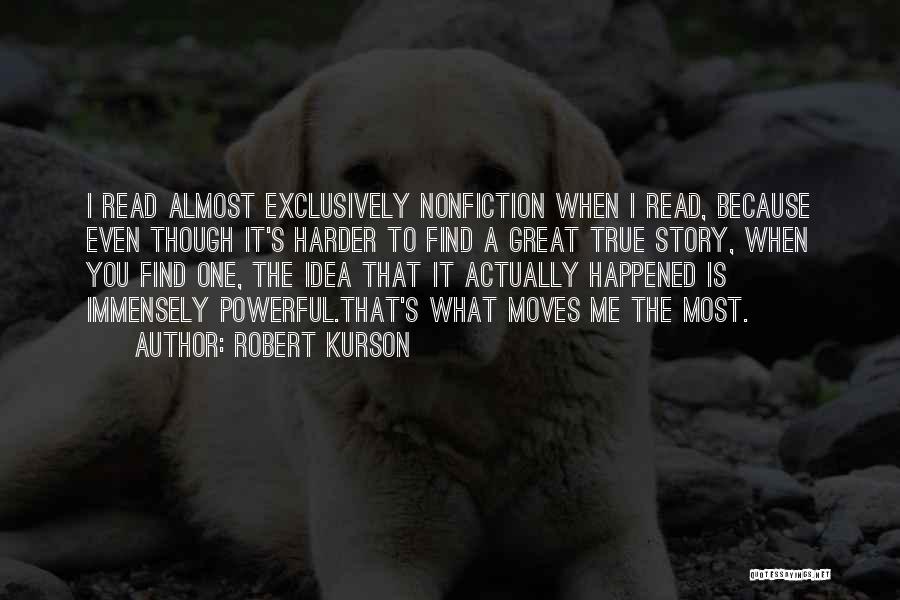 Robert Kurson Quotes: I Read Almost Exclusively Nonfiction When I Read, Because Even Though It's Harder To Find A Great True Story, When