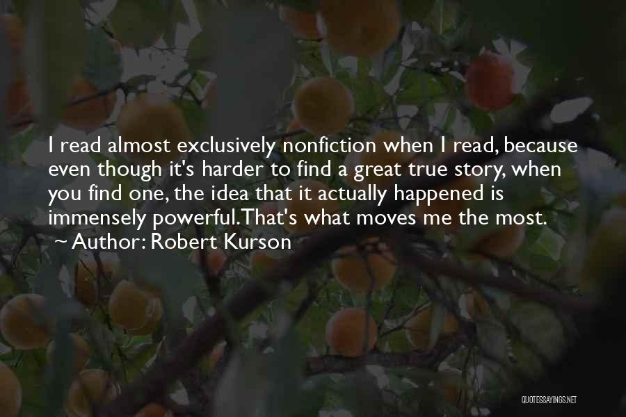 Robert Kurson Quotes: I Read Almost Exclusively Nonfiction When I Read, Because Even Though It's Harder To Find A Great True Story, When