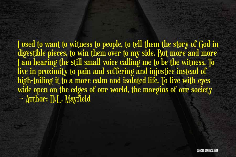 D.L. Mayfield Quotes: I Used To Want To Witness To People, To Tell Them The Story Of God In Digestible Pieces, To Win