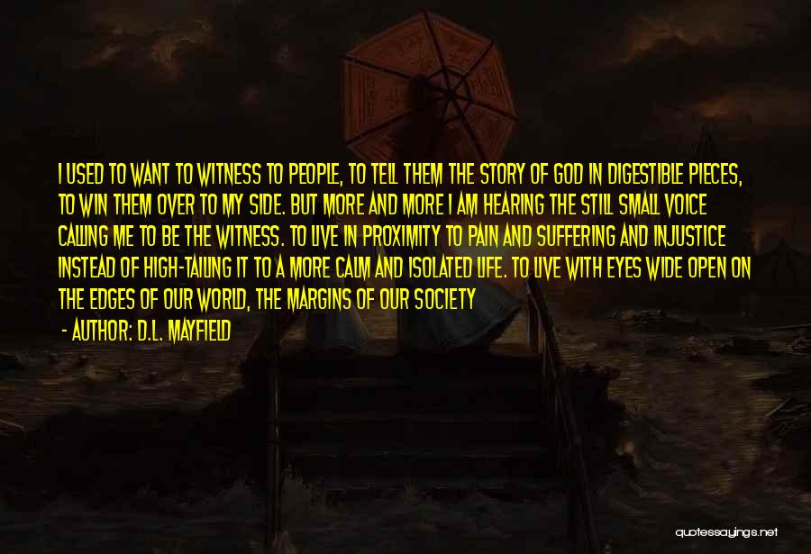 D.L. Mayfield Quotes: I Used To Want To Witness To People, To Tell Them The Story Of God In Digestible Pieces, To Win