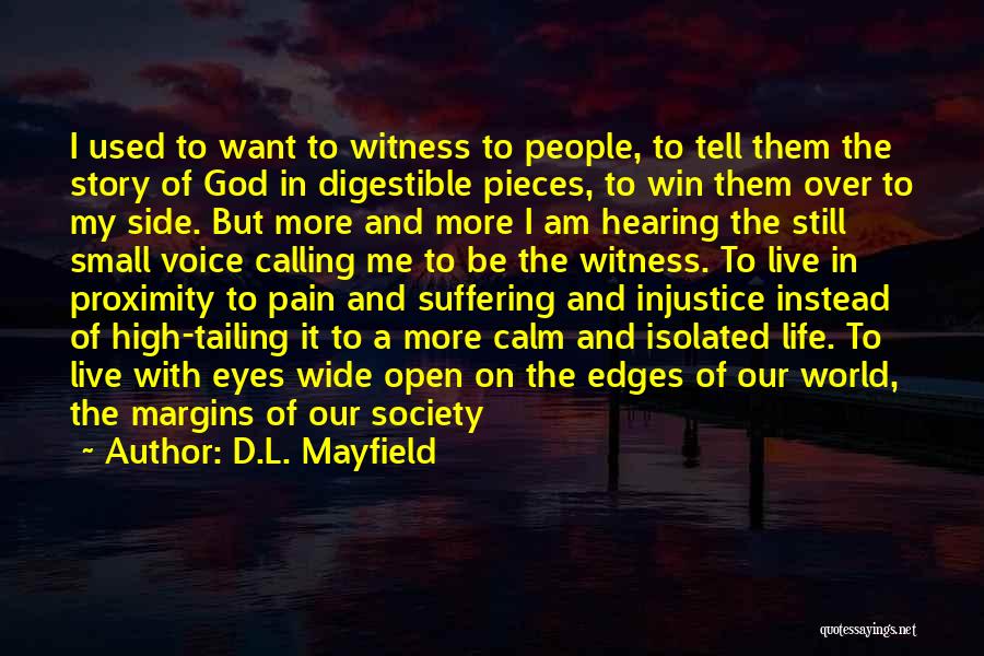 D.L. Mayfield Quotes: I Used To Want To Witness To People, To Tell Them The Story Of God In Digestible Pieces, To Win