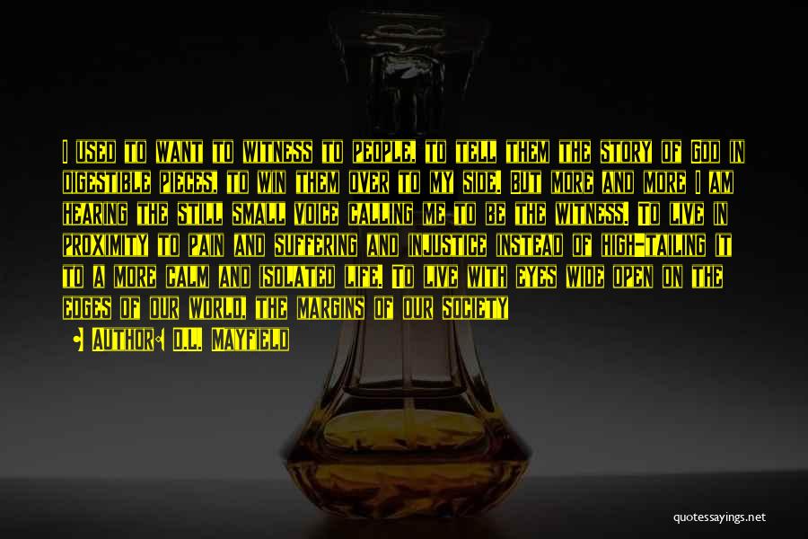 D.L. Mayfield Quotes: I Used To Want To Witness To People, To Tell Them The Story Of God In Digestible Pieces, To Win