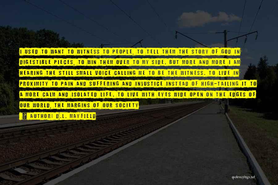 D.L. Mayfield Quotes: I Used To Want To Witness To People, To Tell Them The Story Of God In Digestible Pieces, To Win