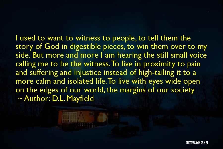 D.L. Mayfield Quotes: I Used To Want To Witness To People, To Tell Them The Story Of God In Digestible Pieces, To Win