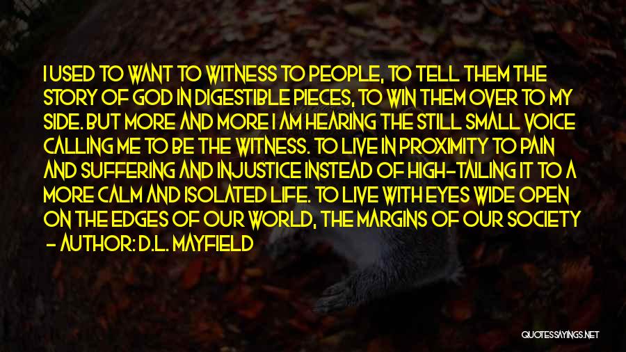 D.L. Mayfield Quotes: I Used To Want To Witness To People, To Tell Them The Story Of God In Digestible Pieces, To Win