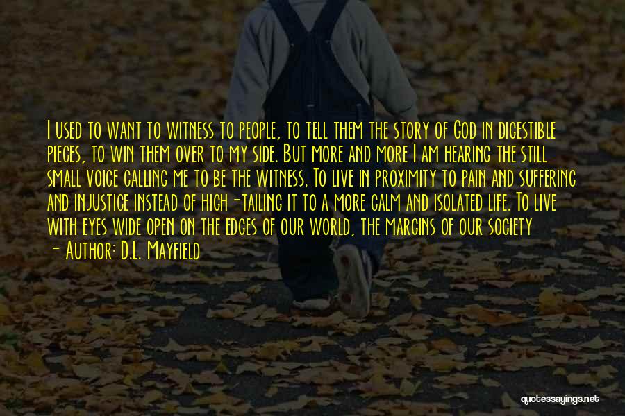 D.L. Mayfield Quotes: I Used To Want To Witness To People, To Tell Them The Story Of God In Digestible Pieces, To Win