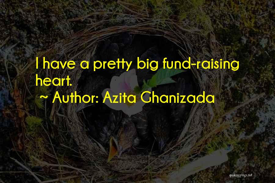 Azita Ghanizada Quotes: I Have A Pretty Big Fund-raising Heart.