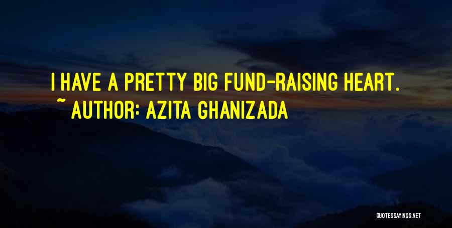 Azita Ghanizada Quotes: I Have A Pretty Big Fund-raising Heart.