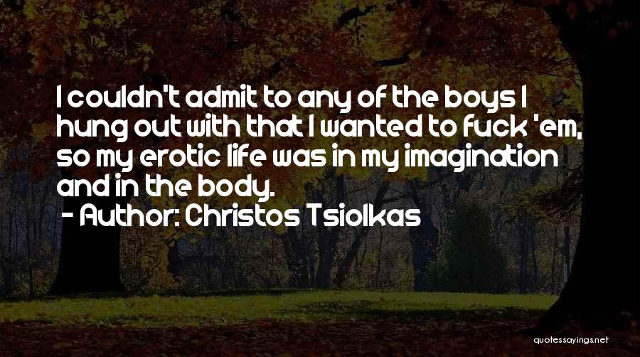 Christos Tsiolkas Quotes: I Couldn't Admit To Any Of The Boys I Hung Out With That I Wanted To Fuck 'em, So My