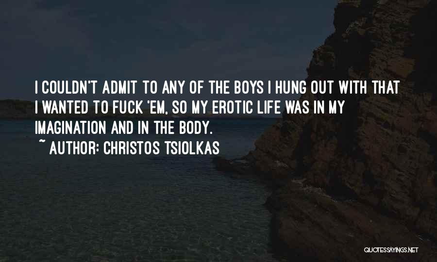 Christos Tsiolkas Quotes: I Couldn't Admit To Any Of The Boys I Hung Out With That I Wanted To Fuck 'em, So My