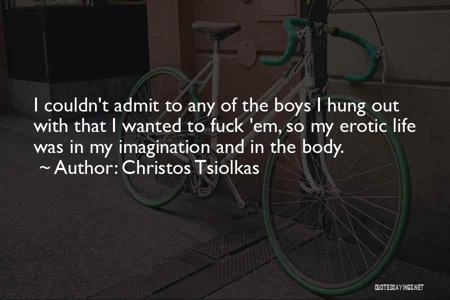 Christos Tsiolkas Quotes: I Couldn't Admit To Any Of The Boys I Hung Out With That I Wanted To Fuck 'em, So My