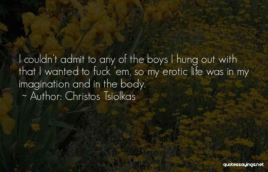 Christos Tsiolkas Quotes: I Couldn't Admit To Any Of The Boys I Hung Out With That I Wanted To Fuck 'em, So My