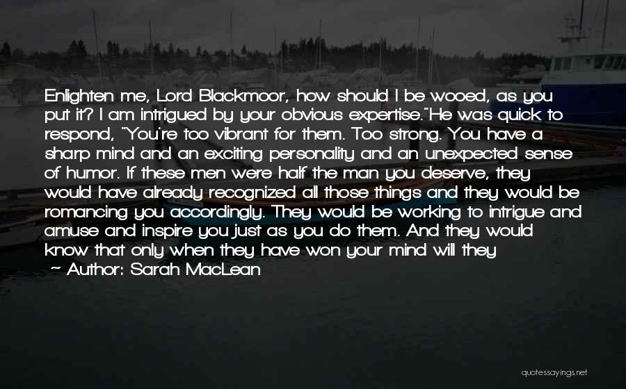 Sarah MacLean Quotes: Enlighten Me, Lord Blackmoor, How Should I Be Wooed, As You Put It? I Am Intrigued By Your Obvious Expertise.he