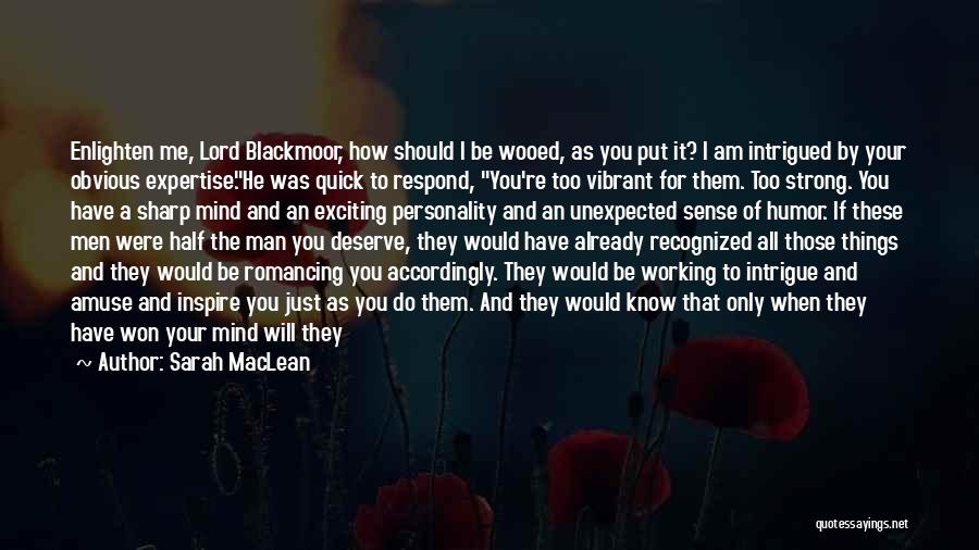 Sarah MacLean Quotes: Enlighten Me, Lord Blackmoor, How Should I Be Wooed, As You Put It? I Am Intrigued By Your Obvious Expertise.he