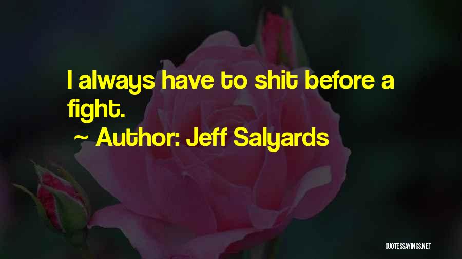 Jeff Salyards Quotes: I Always Have To Shit Before A Fight.