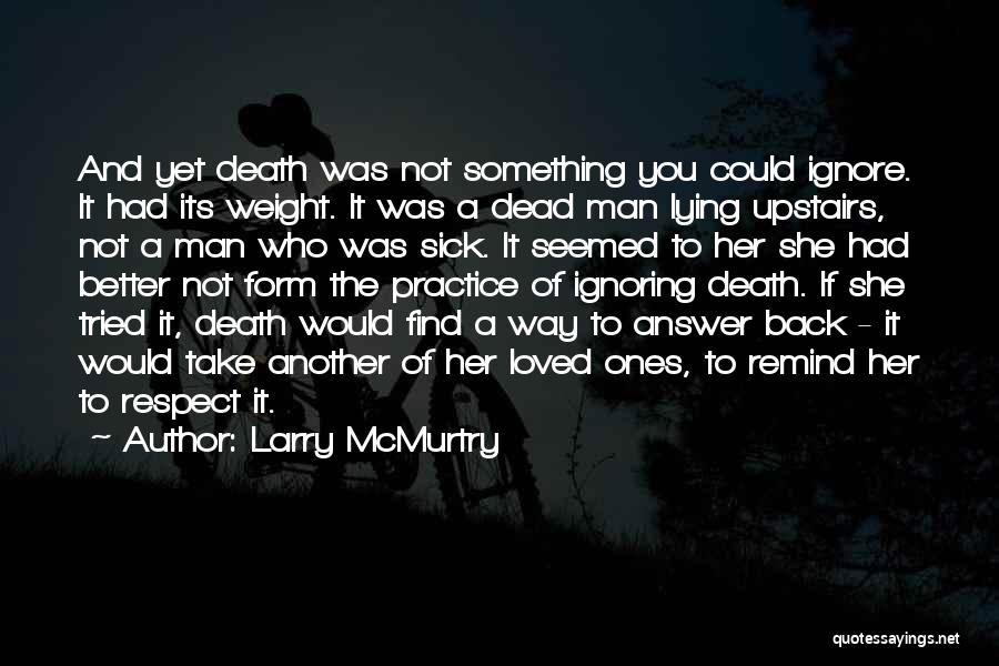 Larry McMurtry Quotes: And Yet Death Was Not Something You Could Ignore. It Had Its Weight. It Was A Dead Man Lying Upstairs,