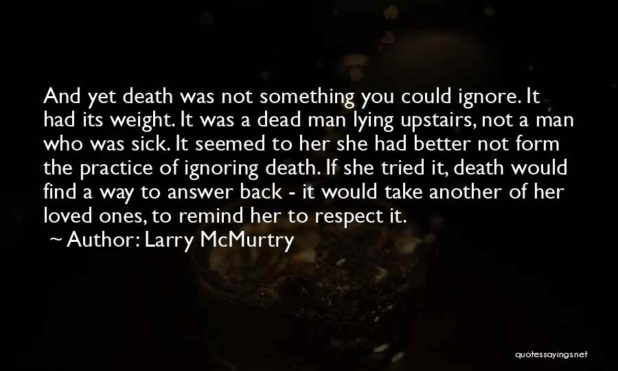 Larry McMurtry Quotes: And Yet Death Was Not Something You Could Ignore. It Had Its Weight. It Was A Dead Man Lying Upstairs,