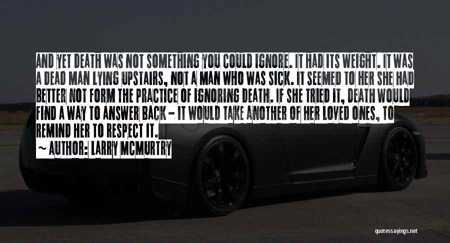 Larry McMurtry Quotes: And Yet Death Was Not Something You Could Ignore. It Had Its Weight. It Was A Dead Man Lying Upstairs,