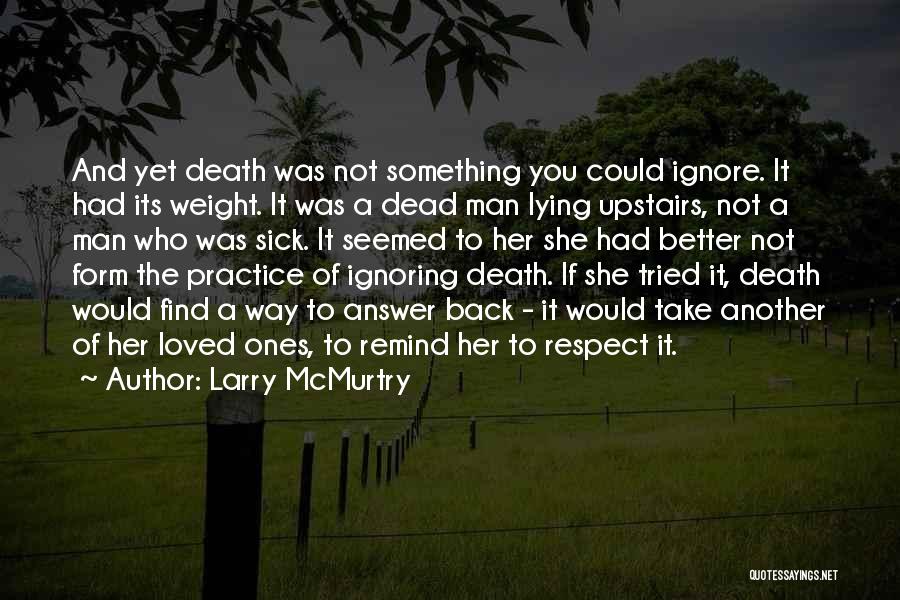 Larry McMurtry Quotes: And Yet Death Was Not Something You Could Ignore. It Had Its Weight. It Was A Dead Man Lying Upstairs,