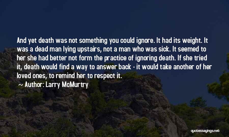 Larry McMurtry Quotes: And Yet Death Was Not Something You Could Ignore. It Had Its Weight. It Was A Dead Man Lying Upstairs,