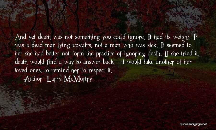 Larry McMurtry Quotes: And Yet Death Was Not Something You Could Ignore. It Had Its Weight. It Was A Dead Man Lying Upstairs,