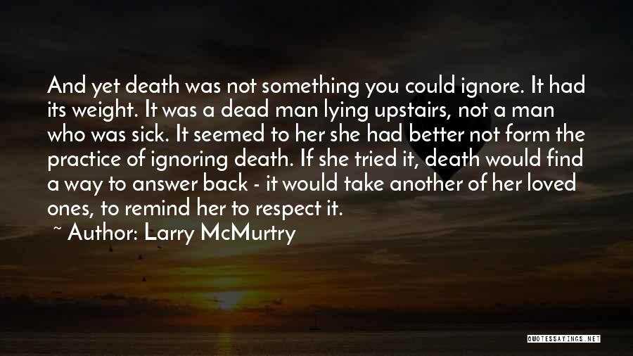 Larry McMurtry Quotes: And Yet Death Was Not Something You Could Ignore. It Had Its Weight. It Was A Dead Man Lying Upstairs,