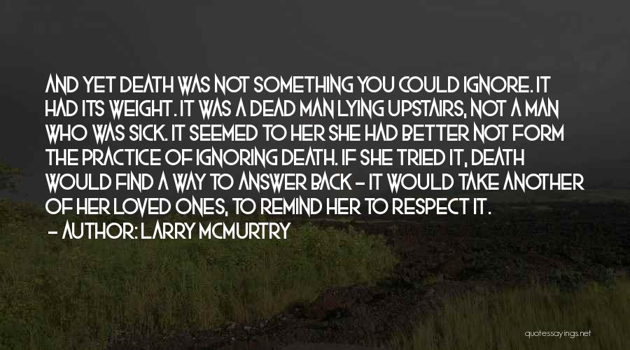 Larry McMurtry Quotes: And Yet Death Was Not Something You Could Ignore. It Had Its Weight. It Was A Dead Man Lying Upstairs,