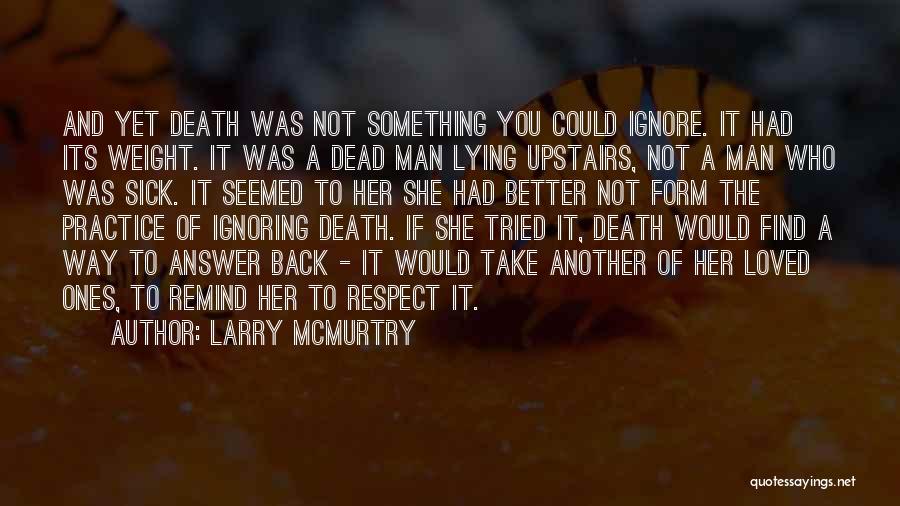 Larry McMurtry Quotes: And Yet Death Was Not Something You Could Ignore. It Had Its Weight. It Was A Dead Man Lying Upstairs,