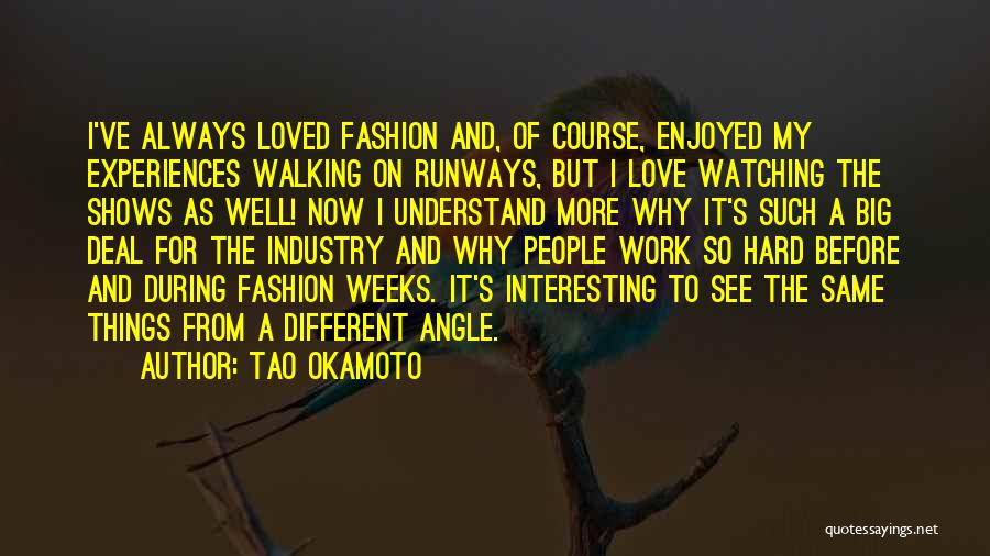 Tao Okamoto Quotes: I've Always Loved Fashion And, Of Course, Enjoyed My Experiences Walking On Runways, But I Love Watching The Shows As