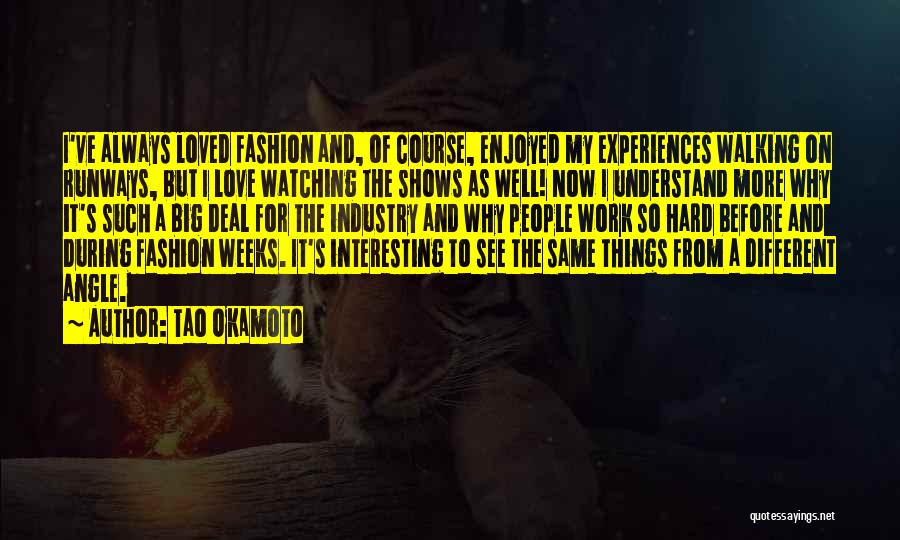 Tao Okamoto Quotes: I've Always Loved Fashion And, Of Course, Enjoyed My Experiences Walking On Runways, But I Love Watching The Shows As